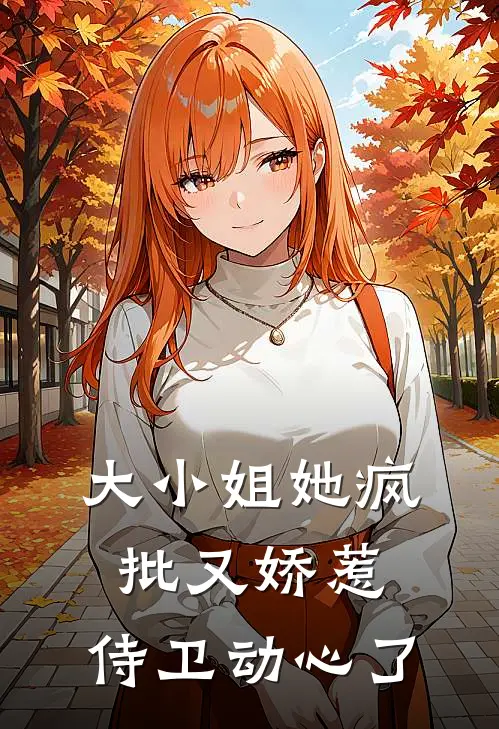 大小姐她疯批又娇惹，侍卫动心了