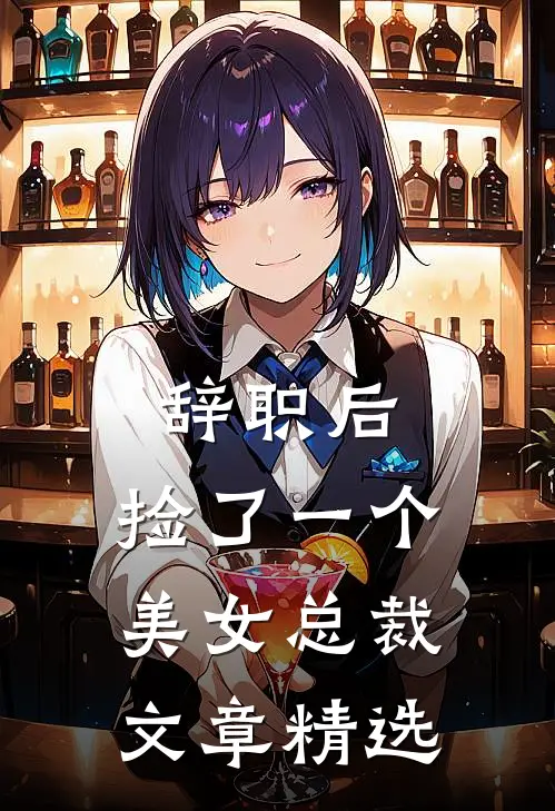 辞职后，捡了一个美女总裁文章精选