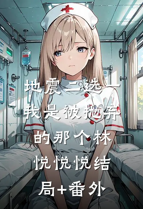 地震二选一，我是被抛弃的那个林悦悦悦结局+番外