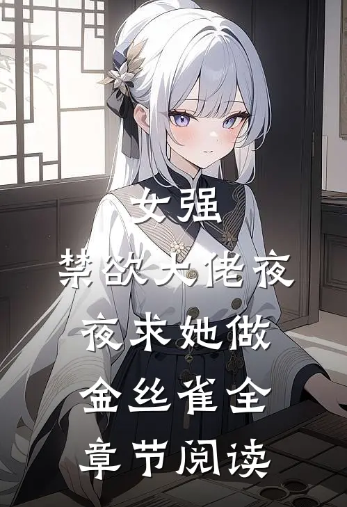 女强：禁欲大佬夜夜求她做金丝雀全章节阅读