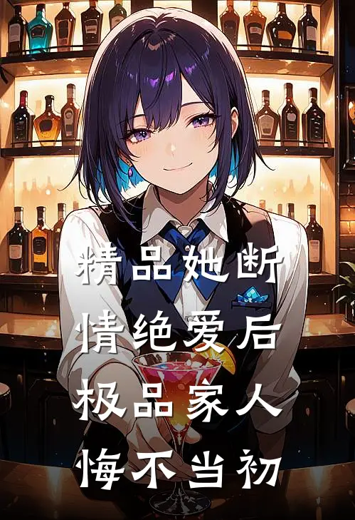 精品她断情绝爱后，极品家人悔不当初