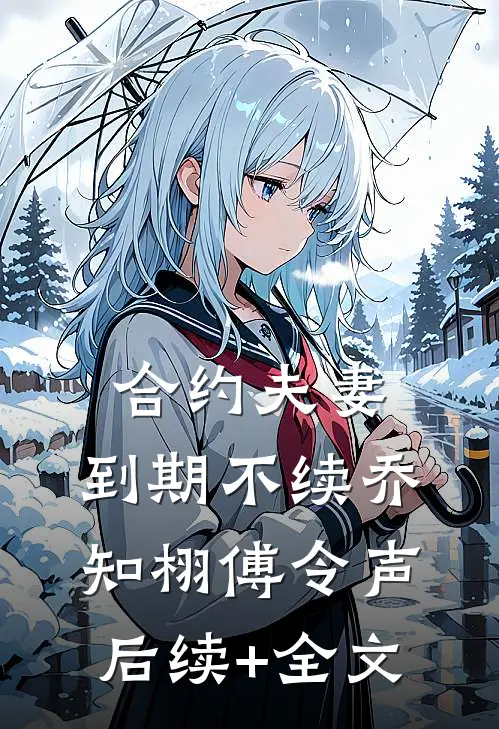 合约夫妻，到期不续乔知栩傅令声后续+全文