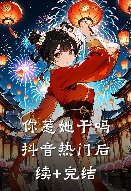 你惹她干吗抖音热门后续+完结