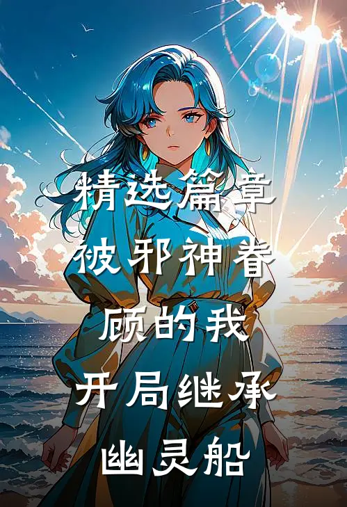 精选篇章被邪神眷顾的我，开局继承幽灵船