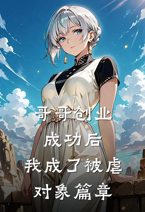 哥哥创业成功后，我成了被虐对象篇章