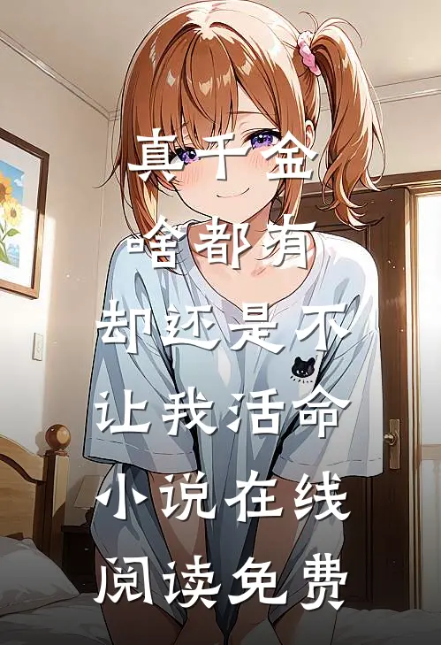 真千金啥都有，却还是不让我活命小说在线阅读免费
