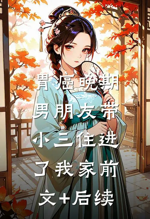 胃癌晚期，男朋友带小三住进了我家前文+后续