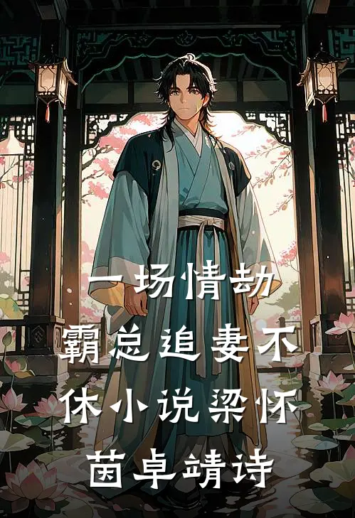 一场情劫，霸总追妻不休小说梁怀茵卓靖诗