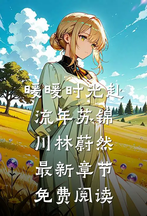 暖暖时光赴流年苏锦川林蔚然最新章节免费阅读