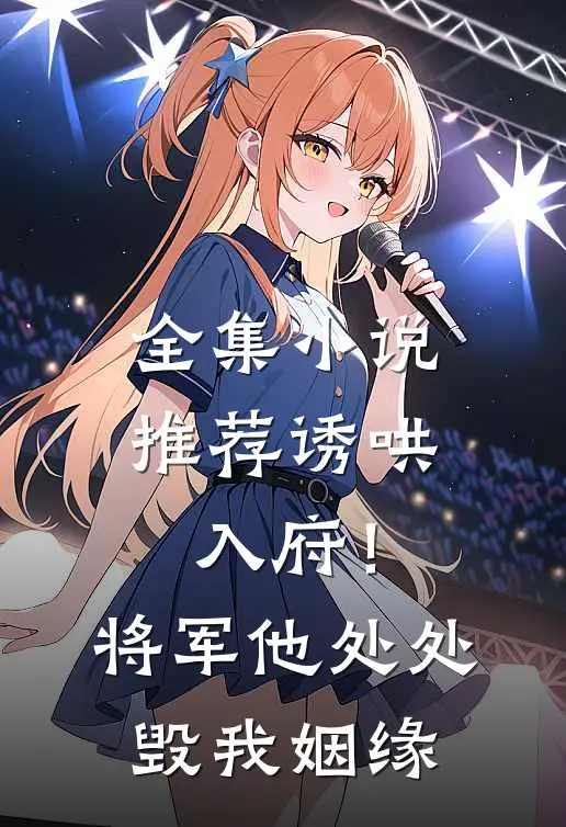 全集小说推荐诱哄入府！将军他处处毁我姻缘