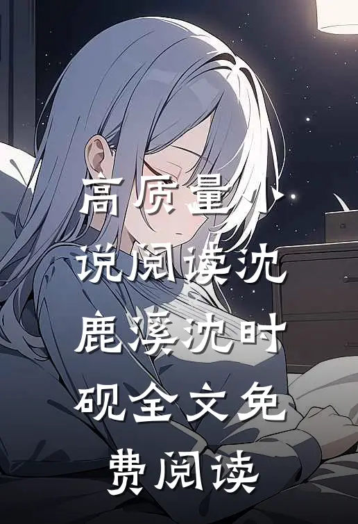 高质量小说阅读沈鹿溪沈时砚全文免费阅读