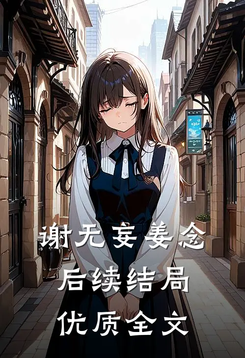 谢无妄姜念后续结局优质全文