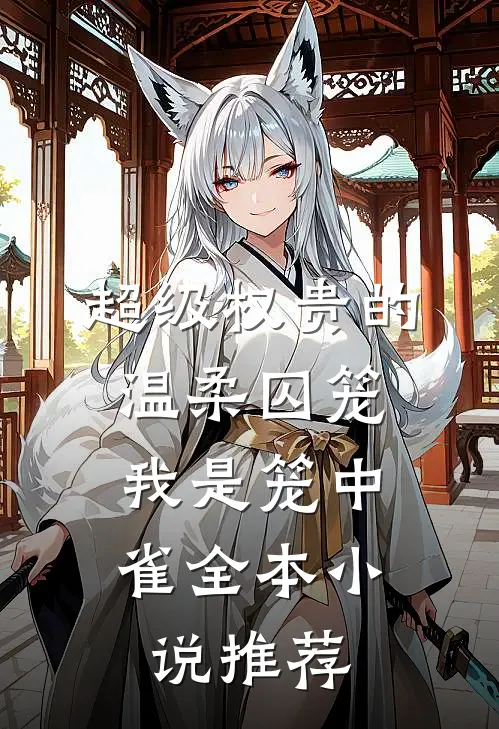 超级权贵的温柔囚笼，我是笼中雀全本小说推荐