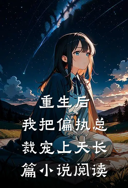 重生后，我把偏执总裁宠上天长篇小说阅读