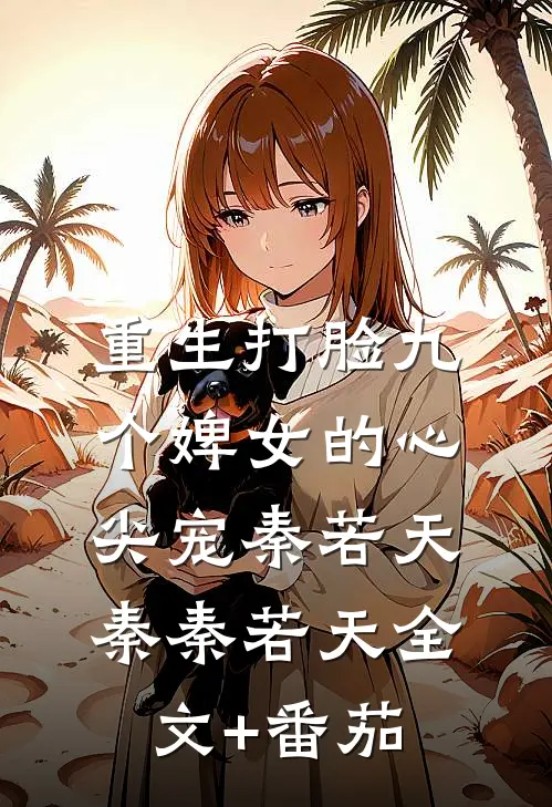 重生打脸九个婢女的心尖宠秦若天秦秦若天全文+番茄