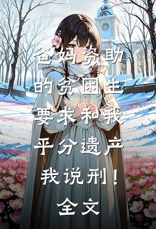 爸妈资助的贫困生要求和我平分遗产，我说刑！全文