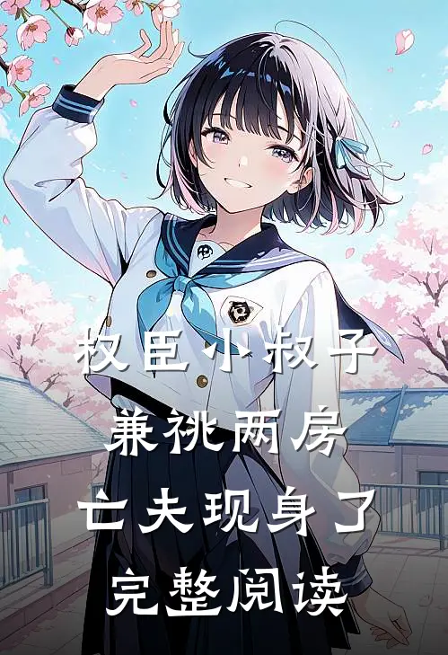 权臣小叔子兼祧两房，亡夫现身了完整阅读