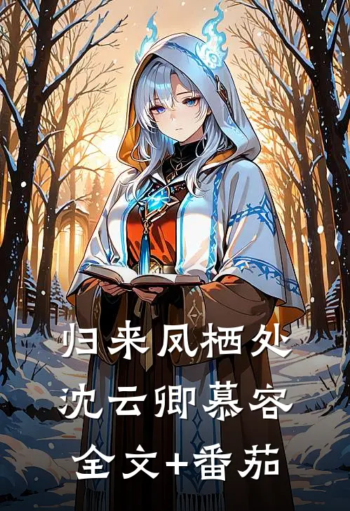 归来凤栖处沈云卿慕容全文+番茄