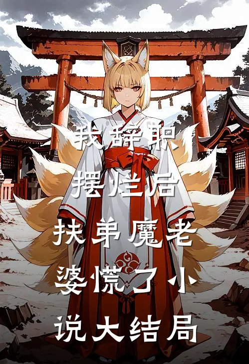 我辞职摆烂后，扶弟魔老婆慌了小说大结局