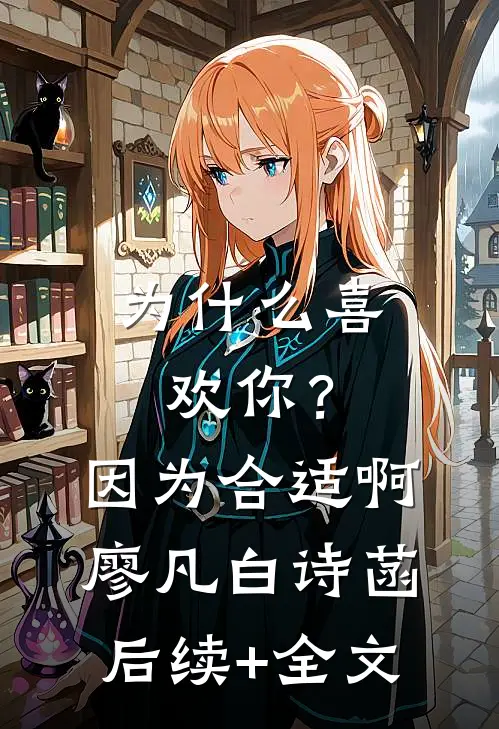 为什么喜欢你？因为合适啊廖凡白诗菡后续+全文