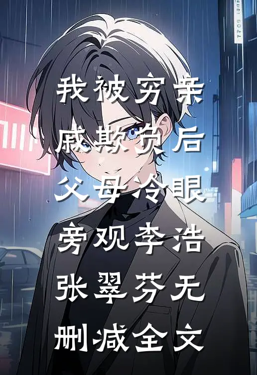 我被穷亲戚欺负后，父母冷眼旁观李浩张翠芬无删减全文