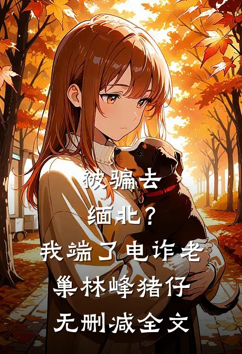 被骗去缅北？我端了电诈老巢林峰猪仔无删减全文