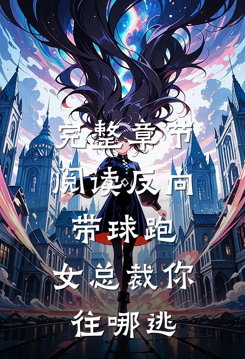 完整章节阅读反向带球跑：女总裁你往哪逃