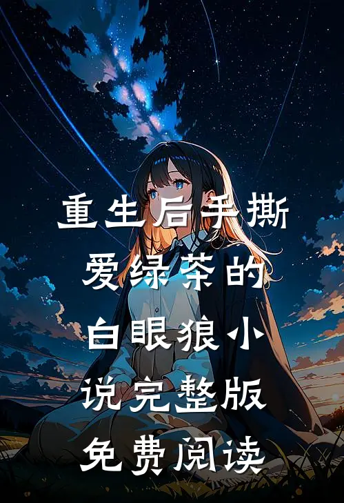 重生后手撕爱绿茶的白眼狼小说完整版免费阅读
