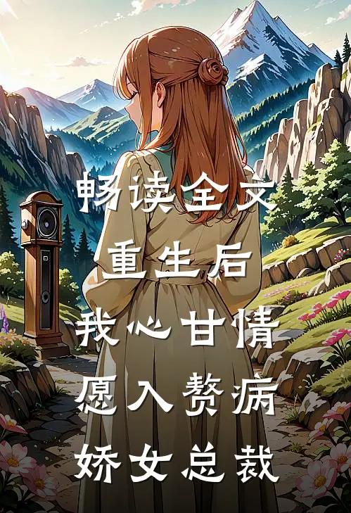 畅读全文重生后，我心甘情愿入赘病娇女总裁