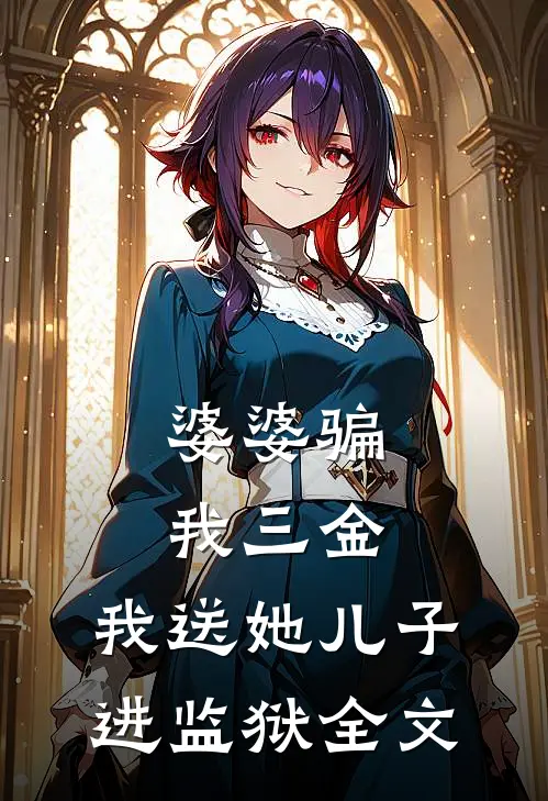 婆婆骗我三金，我送她儿子进监狱全文