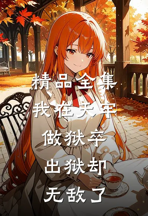 精品全集我在天牢做狱卒，出狱却无敌了