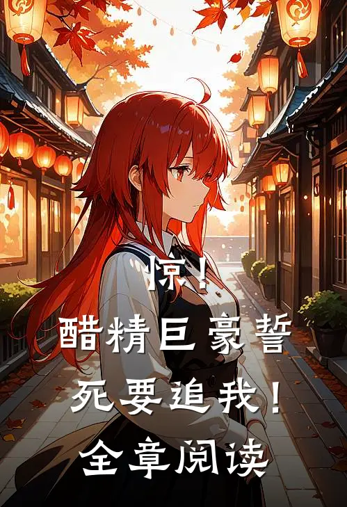 惊！醋精巨豪誓死要追我！全章阅读