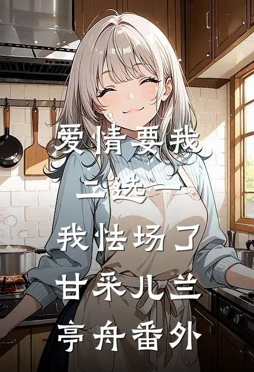 爱情要我二选一，我怯场了甘采儿兰亭舟 番外