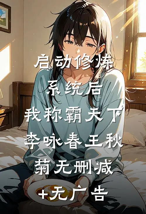 启动修炼系统后，我称霸天下李咏春王秋菊无删减+无广告