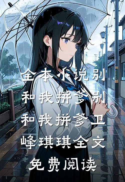 全本小说别和我拼爹别和我拼爹卫峰琪琪全文免费阅读