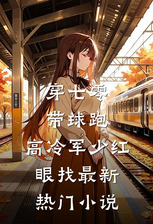 穿七零，带球跑，高冷军少红眼找最新热门小说
