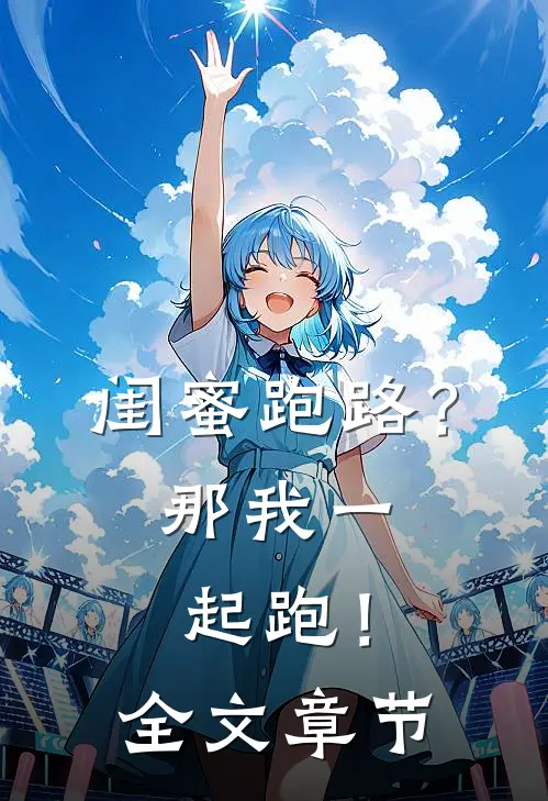 闺蜜跑路？那我一起跑！全文章节